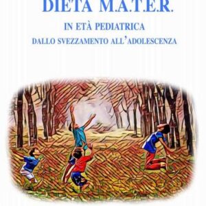 Dieta M.A.T.E.R. In età pediatrica - Dallo svezzamento all’adolescenza (Angela ASTONE)