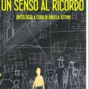 Un senso al ricordo - Antologia a cura di Angela Astone