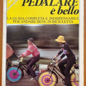 Pedalare è bello - La guida completa e indispensabile per andare bene in bicicletta (E. Arcelli - F. Astori)