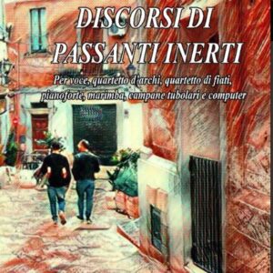 Discorsi di passanti inerti - Per voce, quartetto d’archi, quartetto di fiati, pianoforte, marimba, campane tubolari e computer + studio narrativo su Steno (Giuseppe Gallo)