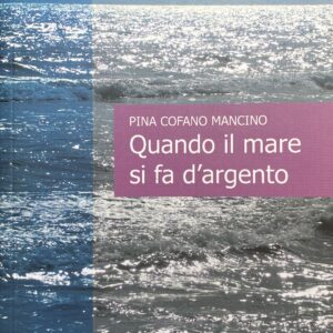 QUANDO IL MARE SI FA D'ARGENTO (Pina Cofano Mancino)