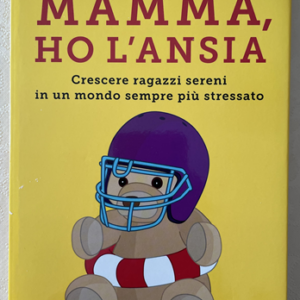 MAMMA HO L'ANSIA -Crescere ragazzi sereni in un mondo sempre più stressato (Stefania Andreoli)