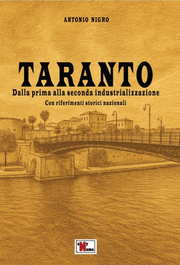 TARANTO - Dalla prima alla seconda industrializzazione - Con riferimenti storici nazionali (A. Nigro)