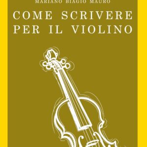 COME SCRIVERE PER IL VIOLINO (Mariano Biagio Mauro)